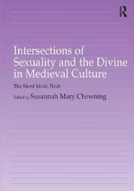 Intersections of Sexuality and the Divine in Medieval Culture: The Word Made Flesh by Susannah Chewning