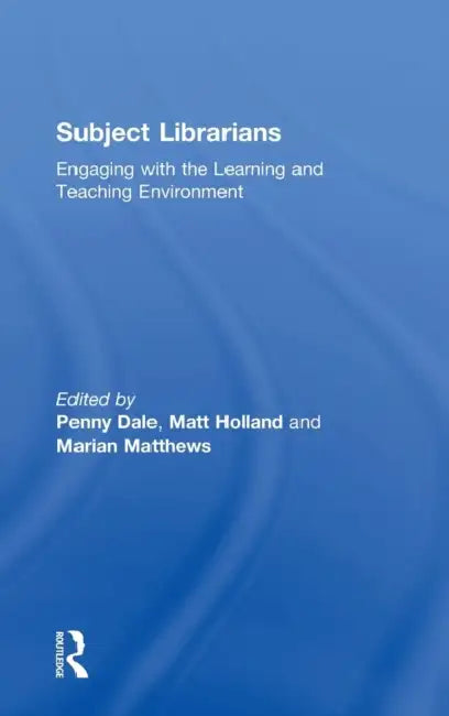 Subject Librarians: Engaging with the Learning and Teaching Environment by Penny Dale, Matt Holland