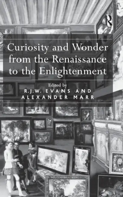 Curiosity and Wonder from the Renaissance to the Enlightenment by R. J. W. Evans, Alexander Marr