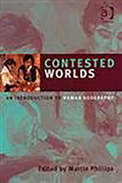 Contested Worlds: An Introduction to Human Geography by Martin Phillips