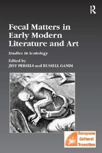Fecal Matters in Early Modern Literature and Art: Studies in Scatology by Jeff Persels