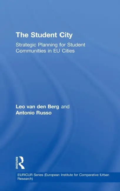 The Student City: Strategic Planning for Student Communities in EU Cities by Leo Van Den Berg, Antonio Russo