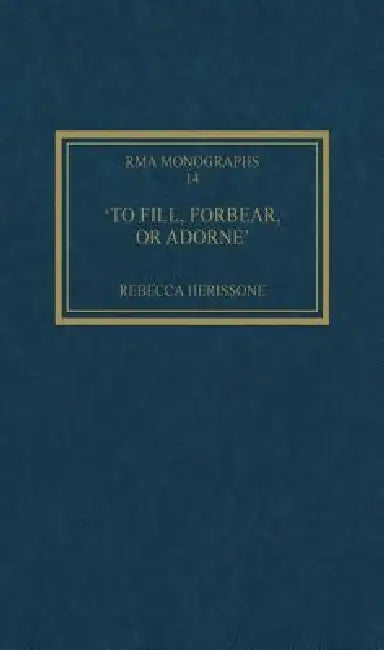 'To Fill, Forbear, or Adorne': The Organ Accompaniment of Restoration Sacred Music by Rebecca Herissone