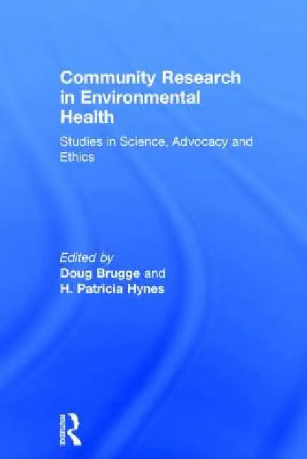 Community Research in Environmental Health: Studies in Science, Advocacy and Ethics by H. Patricia Hynes