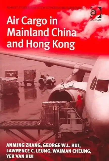 Air Cargo in Mainland China and Hong Kong by Anming Zhang, George W. L. Hui, Lawrence C. Leung