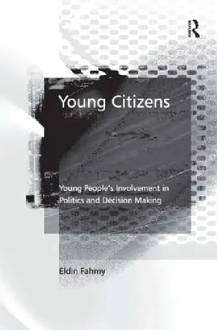Young Citizens: Young People'S Involvement In Politics And Decision Making by Eldin Fahmy