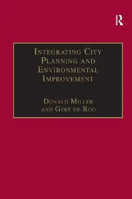 Integrating City Planning and Environmental Improvement: Practicable Strategies for Sustainable Urban Development by Gert De Roo