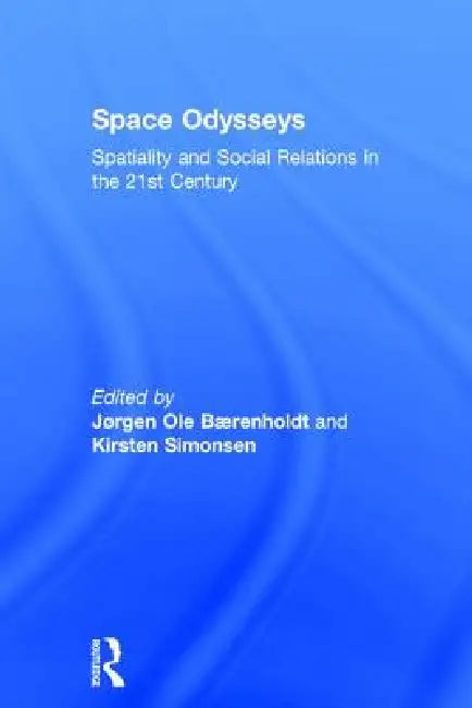 Space Odysseys: Spatiality and Social Relations in the 21st Century by Jørgen Ole Bærenholdt
