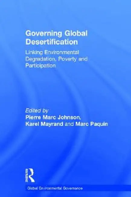 Governing Global Desertification: Linking Environmental Degradation, Poverty and Participation by Pierre Marc Johnson