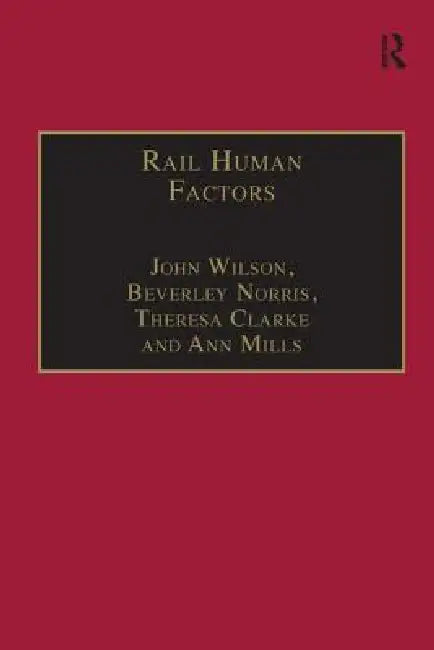Rail Human Factors: Supporting the Integrated Railway by J. Wilson