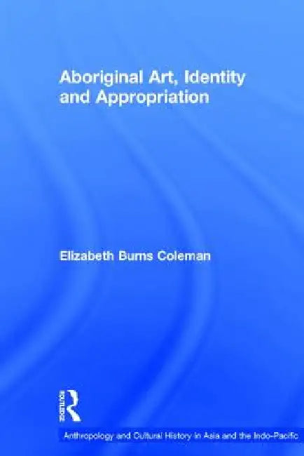 Aboriginal Art, Identity and Appropriation by Elizabeth Burns Coleman