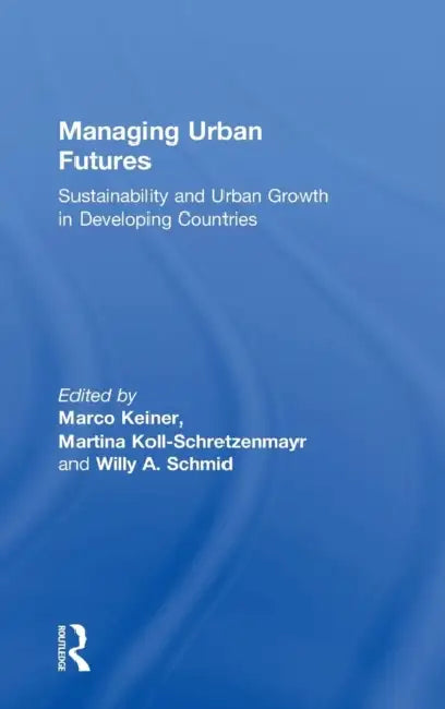 Managing Urban Futures: Sustainability and Urban Growth in Developing Countries by Marco Keiner, Martina Koll-Schretzenmayr