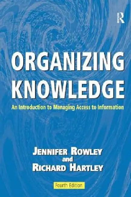 Organizing Knowledge: An Introduction to Managing Access to Information by Jennifer Rowley