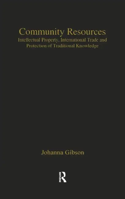 Community Resources: Intellectual Property, International Trade and Protection of Traditional Knowledge by Johanna Gibson