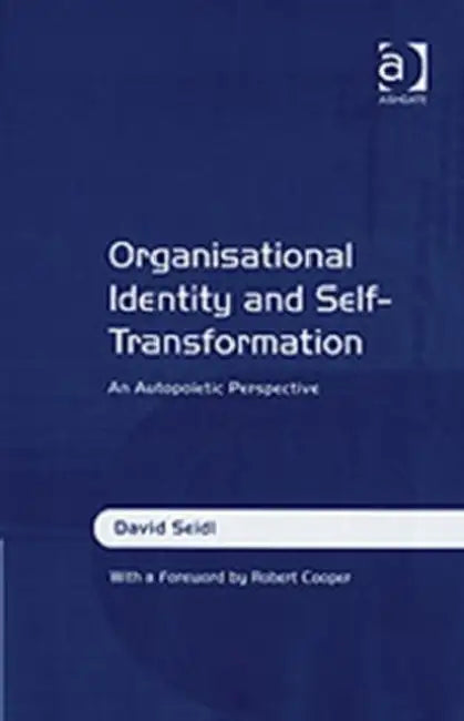 Organisational Identity and Self-Transformation: An Autopoietic Perspective by David Seidl