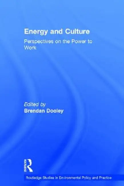 Energy and Culture: Perspectives on the Power to Work by Brendan Dooley