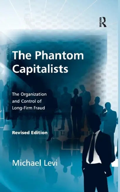 The Phantom Capitalists: The Organization and Control of Long-Firm Fraud by Michael Levi