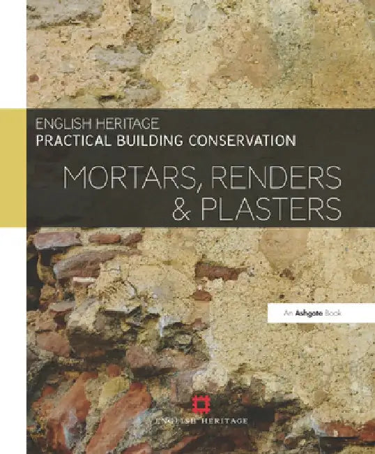 Practical Building Conservation: Mortars, Renders and Plasters by Historic England