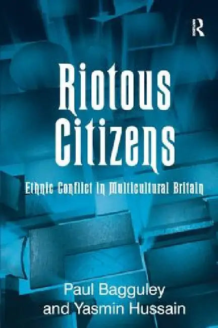 Riotous Citizens: Ethnic Conflict in Multicultural Britain by Paul Bagguley