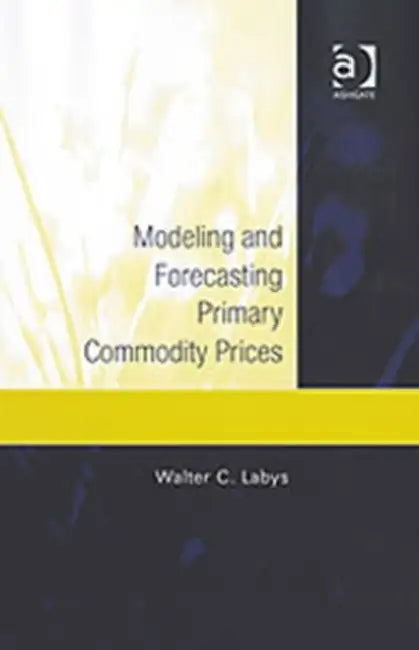 Modeling and Forecasting Primary Commodity Prices by Walter C. Labys