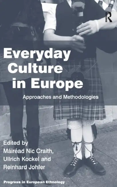Everyday Culture in Europe: Approaches and Methodologies by Máiréad Nic Craith, Ullrich Kockel