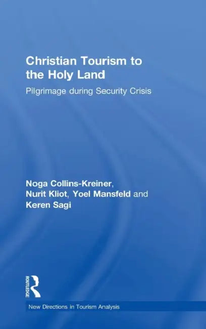 Christian Tourism to the Holy Land: Pilgrimage during Security Crisis by Noga Collins-Kreiner, Nurit Kliot, Yoel Mansfeld