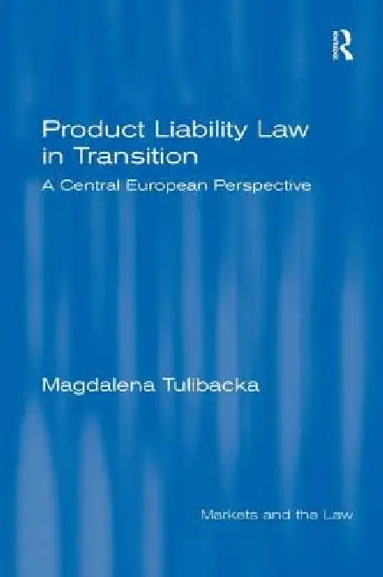 Product Liability Law in Transition: A Central European Perspective by Magdalena Tulibacka