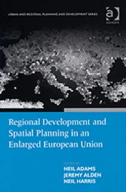 Regional Development and Spatial Planning in an Enlarged European Union by Neil Adams