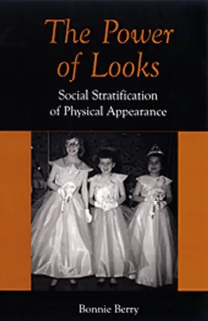 The Power of Looks: Social Stratification of Physical Appearance by Bonnie Berry