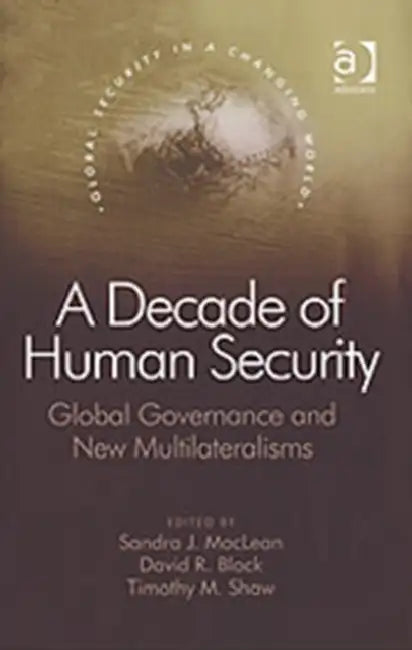 A Decade of Human Security: Global Governance and New Multilateralisms by David R. Black