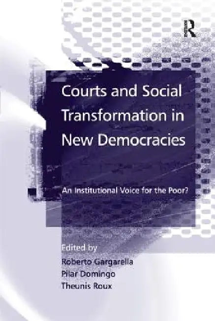 Courts and Social Transformation in New Democracies: An Institutional Voice for the Poor? by Roberto Gargarella
