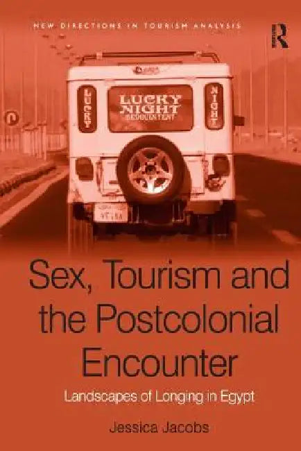 Sex, Tourism and the Postcolonial Encounter: Landscapes of Longing in Egypt by Jessica Jacobs