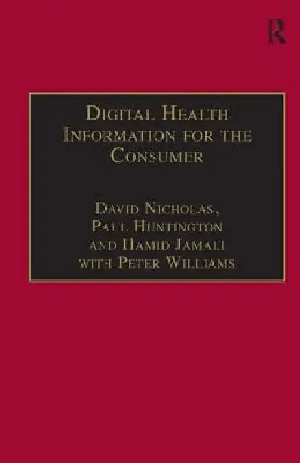Digital Health Information for the Consumer: Evidence and Policy Implications by David Nicholas