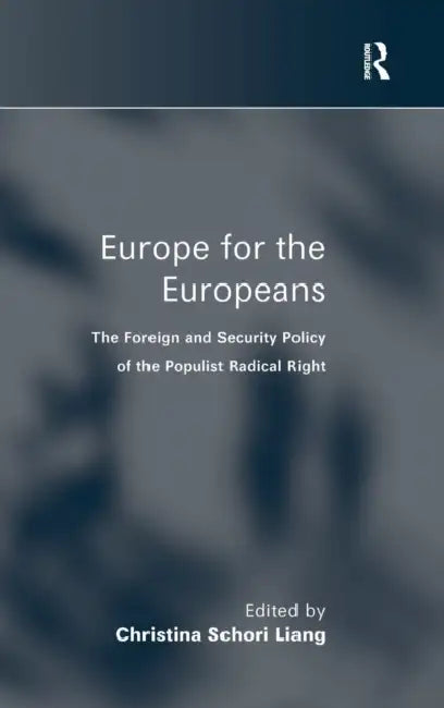 Europe for the Europeans: The Foreign and Security Policy of the Populist Radical Right by Christina Schori Liang