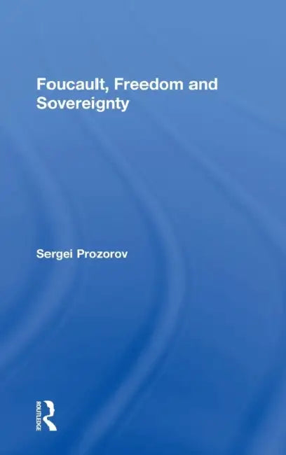 Foucault, Freedom and Sovereignty by Sergei Prozorov