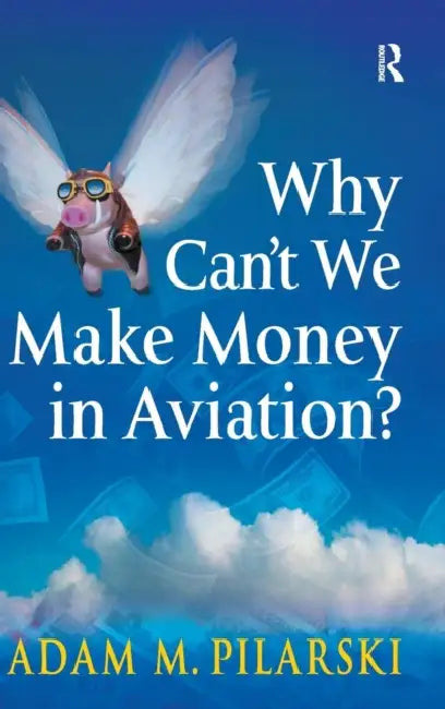 Why Can't We Make Money in Aviation? by Adam M. Pilarski