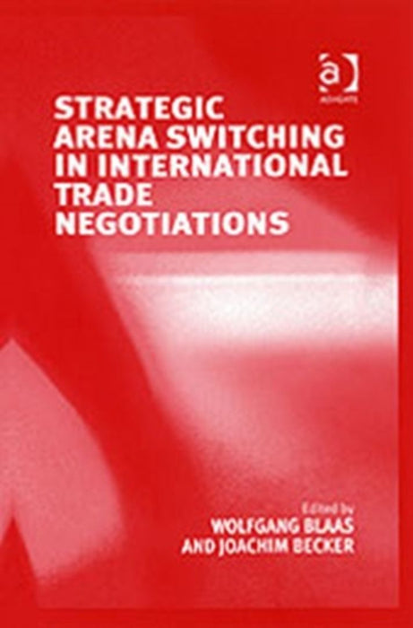 Strategic Areana Switching In International Trade Negotiations by Wolfgang Blaas, Joachim Becker