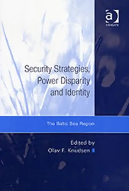Security Strategies, Power Disparity and Identity: The Baltic Sea Region by Olav Fagelund Knudsen