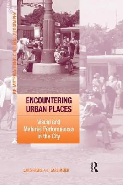 Encountering Urban Places: Visual and Material Performances in the City by Lars Frers