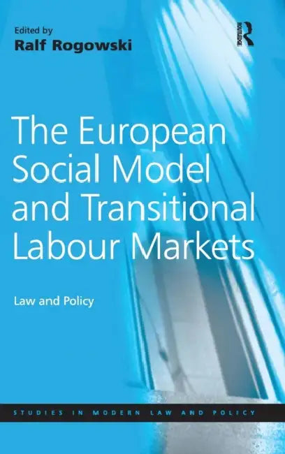 The European Social Model and Transitional Labour Markets: Law and Policy by Ralf Rogowski