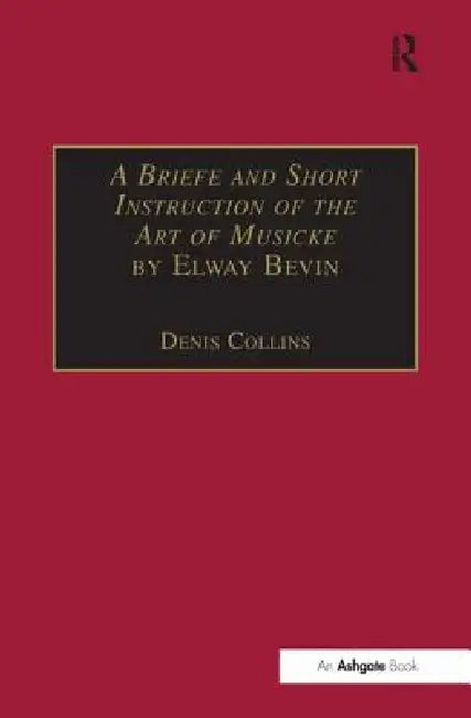 A Briefe and Short Instruction of the Art of Musicke by Elway Bevin by Denis Collins