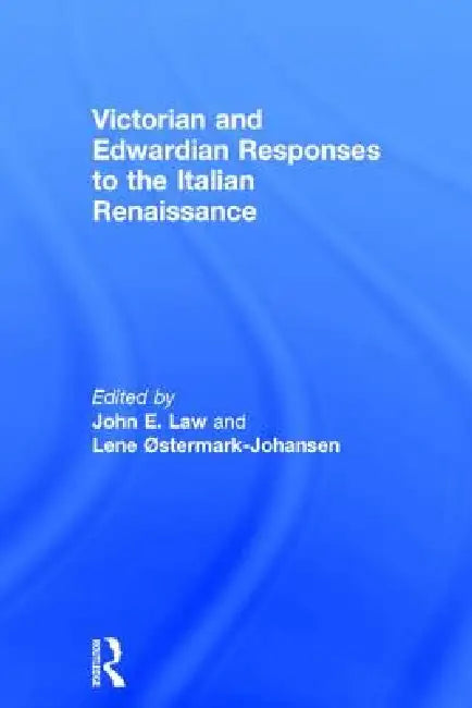 Victorian And Edwardian Responses To The Italian Renaissance by John E. Law