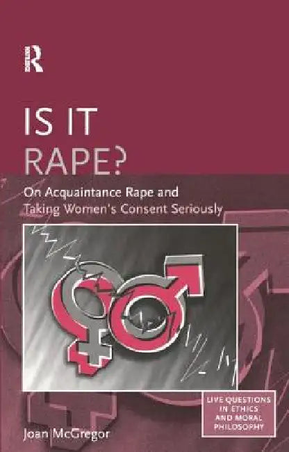 Is it Rape?: On Acquaintance Rape and Taking Women's Consent Seriously by Joan McGregor
