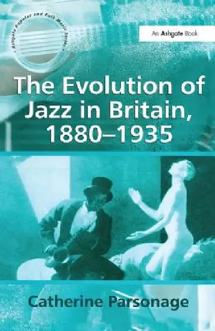The Evolution of Jazz in Britain, 1880-1935 by Parsonage)