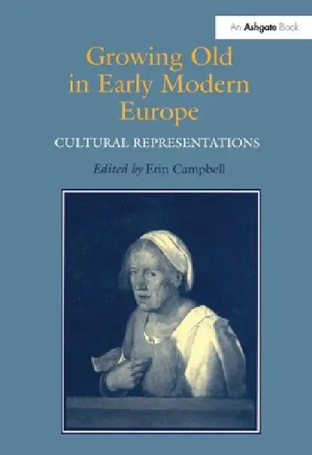 Growing Old in Early Modern Europe: Cultural Representations by Erin J. Campbell