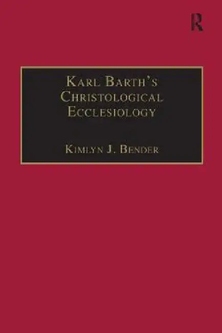 Karl Barth's Christological Ecclesiology by Kimlyn J. Bender
