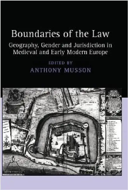 Boundaries of the Law: Geography, Gender and Jurisdiction in Medieval and Early Modern Europe by Anthony Musson