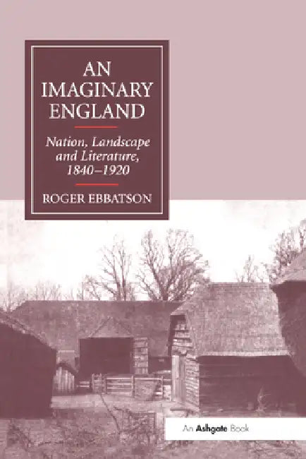 An Imaginary England: Nation, Landscape and Literature, 1840-1920 by Roger Ebbatson