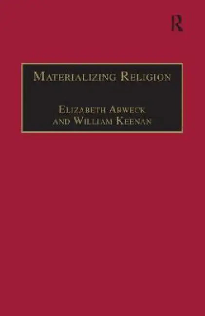Materializing Religion: Expression, Performance and Ritual by William Keenan