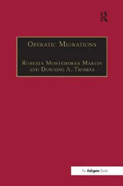 Operatic Migrations: Transforming Works and Crossing Boundaries by Downinga Thomas